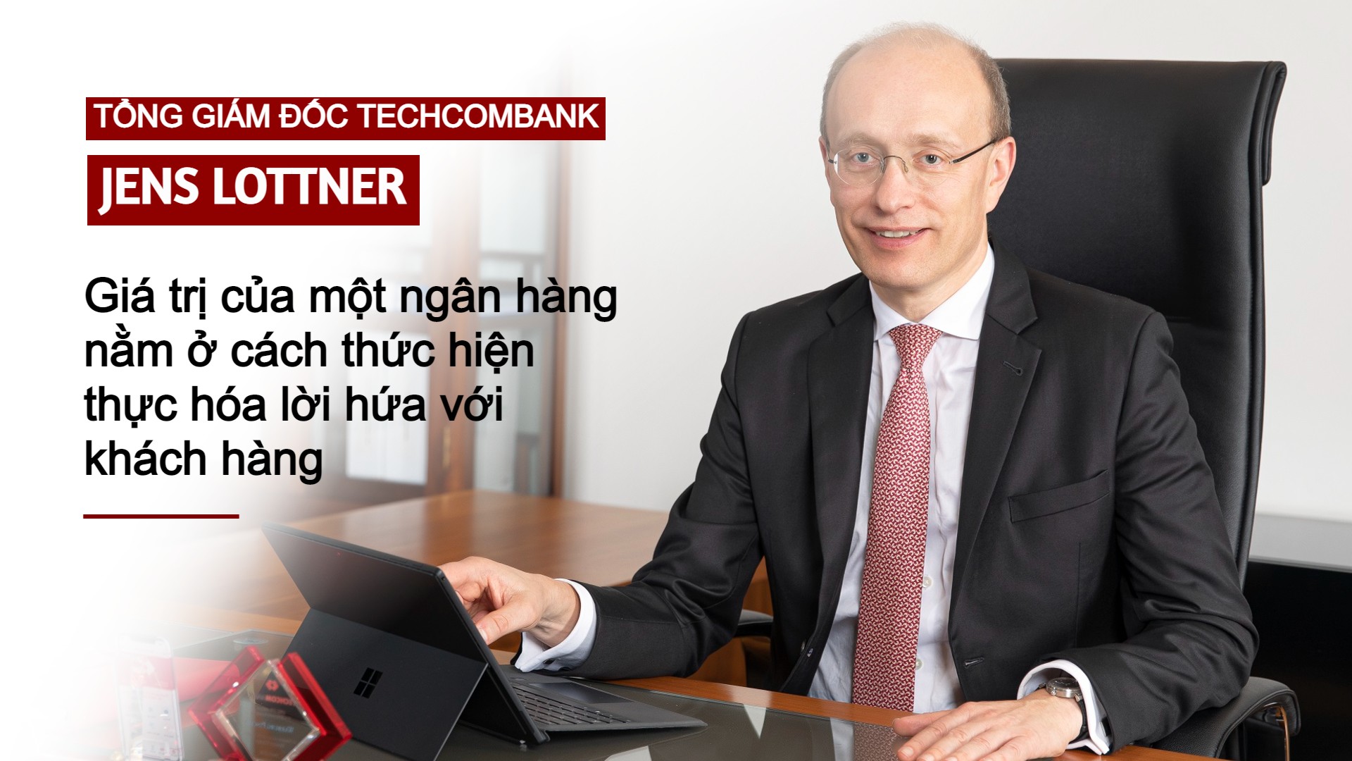 Tổng giám đốc Techcombank Jens Lottner: Giá trị của một ngân hàng nằm ở cách thức hiện thực hóa lời hứa với khách hàng